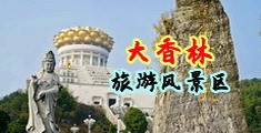 美女操逼连接中国浙江-绍兴大香林旅游风景区